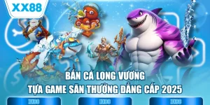 Bắn Cá Long Vương - Tựa Game Săn Thưởng Đẳng Cấp 2025
