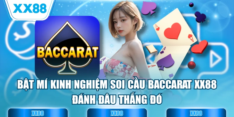 Bật Mí Kinh Nghiệm Soi Cầu Baccarat XX88 Đánh Đâu Thắng Đó