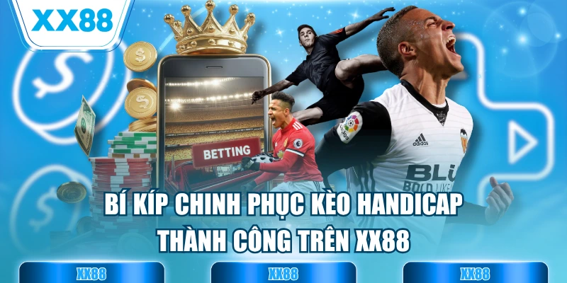 Bí Kíp Chinh Phục Kèo Handicap Thành Công Trên XX88