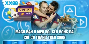 Mách Bạn 5 Mẹo Soi Kèo Bóng Đá Chỉ Có Thắng Trên XX88