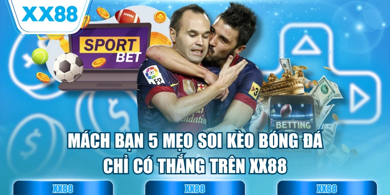 Mách Bạn 5 Mẹo Soi Kèo Bóng Đá Chỉ Có Thắng Trên XX88