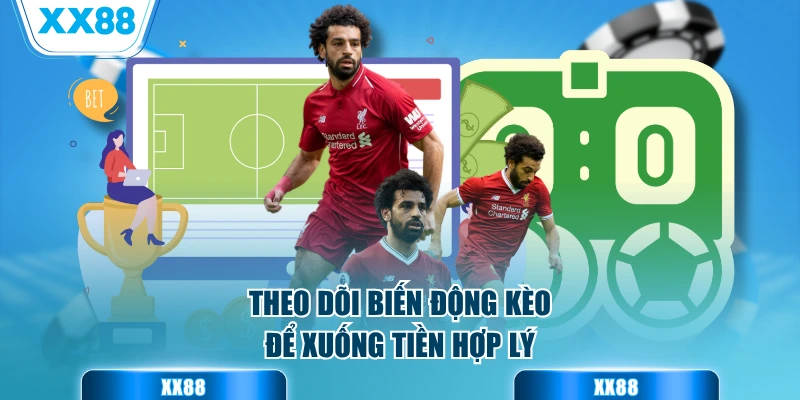 Theo dõi biến động kèo để xuống tiền hợp lý
