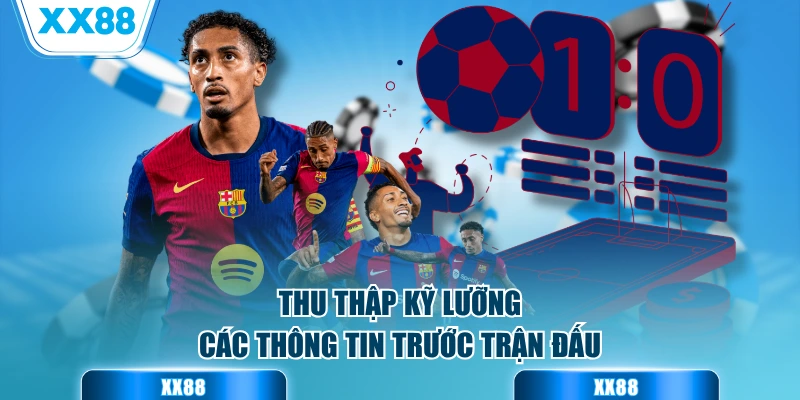 Thu thập kỹ lưỡng các thông tin trước trận đấu